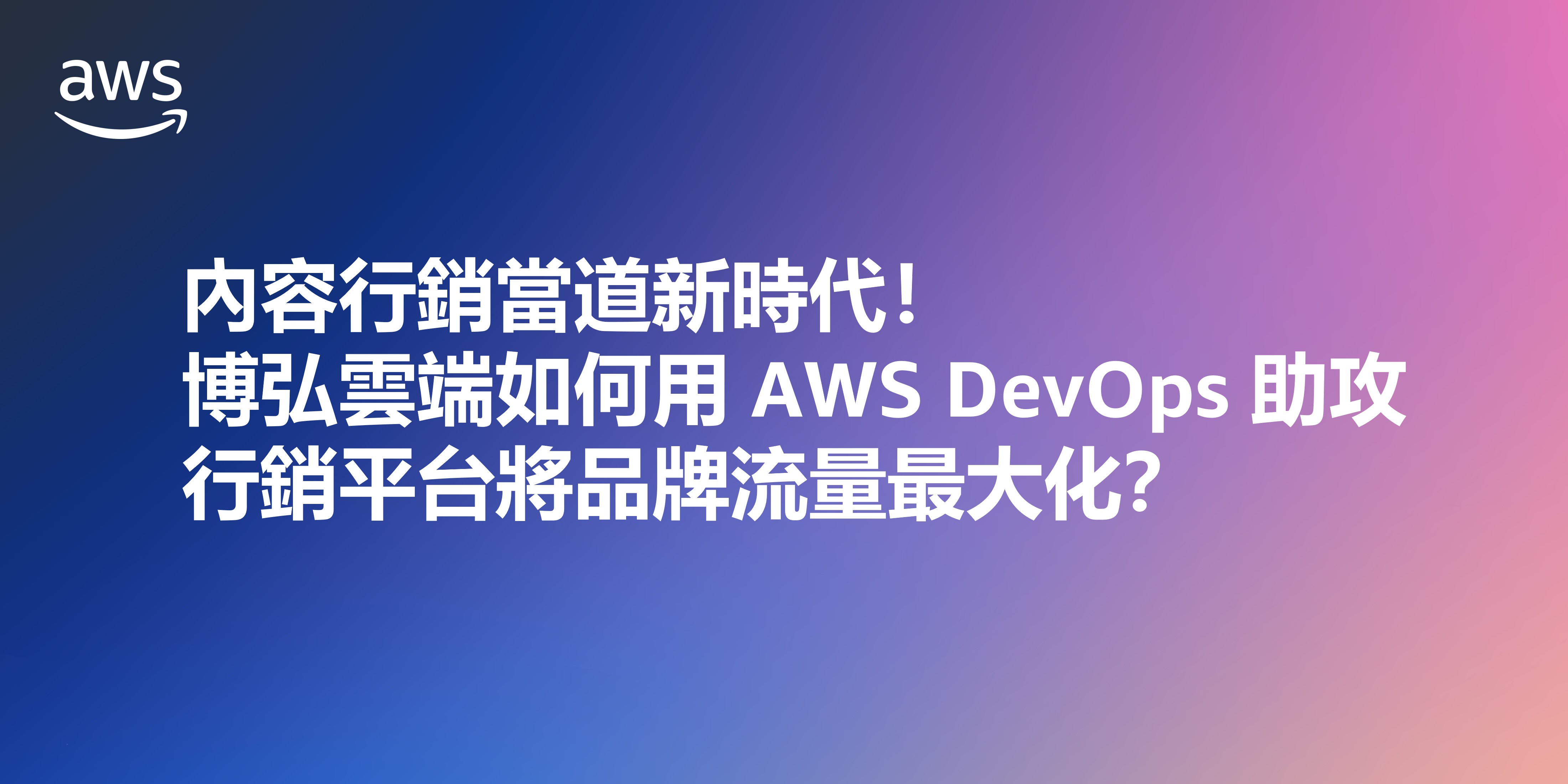 內容行銷當道新時代！博弘雲端如何用 AWS DevOps 助攻行銷平台將品牌流量最大化？